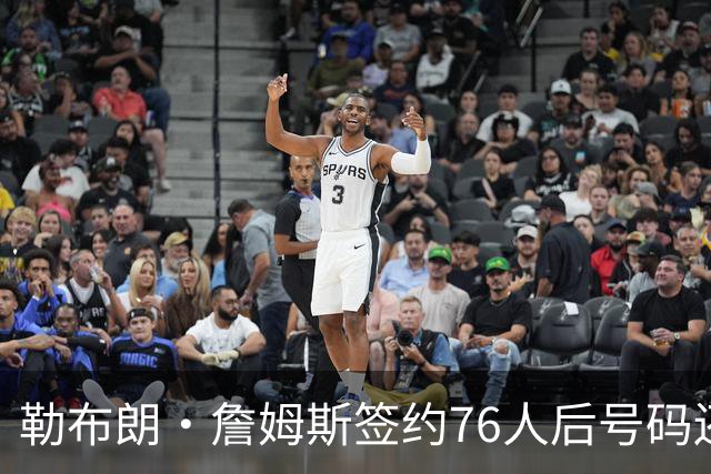 勒布朗·詹姆斯签约76人后号码还悬着，为何6号大概率出局？