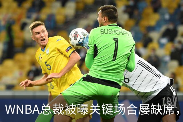 WNBA总裁被曝关键场合屡缺席，两届全明星发声：球员感觉群龙无首